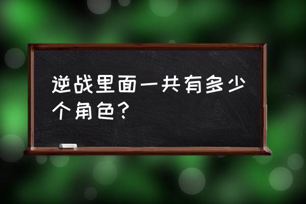 逆战丛林魅影怎么上台 逆战里面一共有多少个角色？