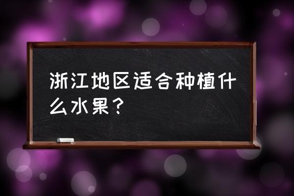 布福娜水果好吃吗 浙江地区适合种植什么水果？