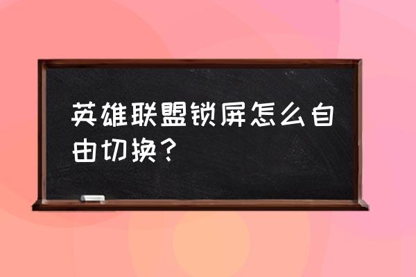 lol怎么设置长时间进游戏就锁屏 英雄联盟锁屏怎么自由切换？