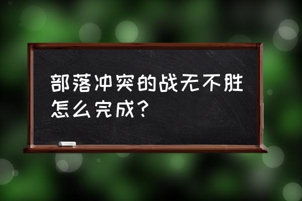 部落冲突怎么快速上奖杯 部落冲突的战无不胜怎么完成？