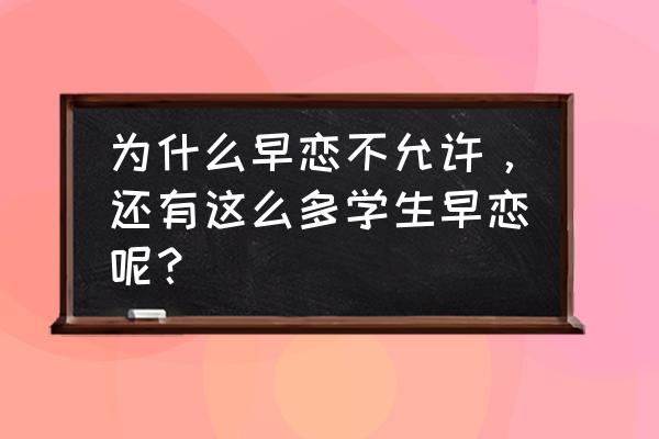 早恋是正确的选择吗 为什么早恋不允许，还有这么多学生早恋呢？