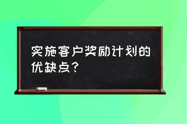 如何制定公司奖励方案 实施客户奖励计划的优缺点？