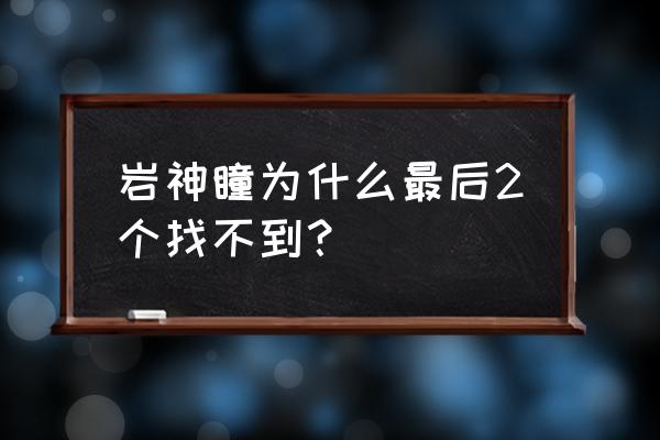 岩神瞳有必要都找到吗 岩神瞳为什么最后2个找不到？