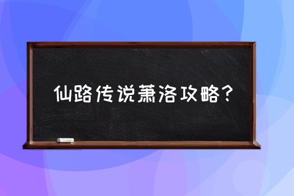 仙路传说怎么结交道侣 仙路传说萧洛攻略？