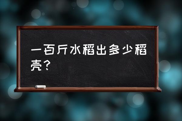 米糠和稻壳的区别 一百斤水稻出多少稻壳？