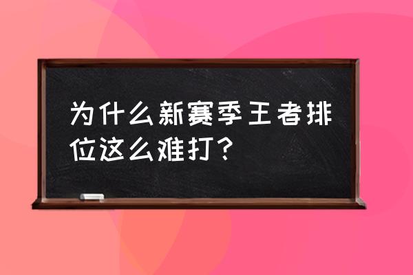 英雄联盟s4赛季好上王者吗 为什么新赛季王者排位这么难打？