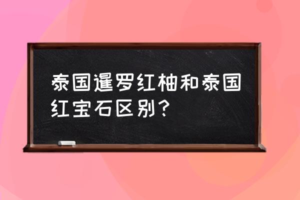 红宝石苹果品种介绍 泰国暹罗红柚和泰国红宝石区别？