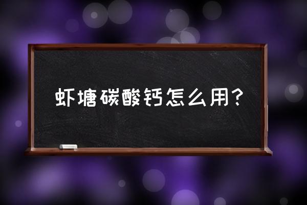 虾怎么补钙最快最好 虾塘碳酸钙怎么用？