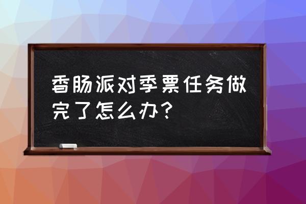 明日之后功勋兑换什么好 香肠派对季票任务做完了怎么办？