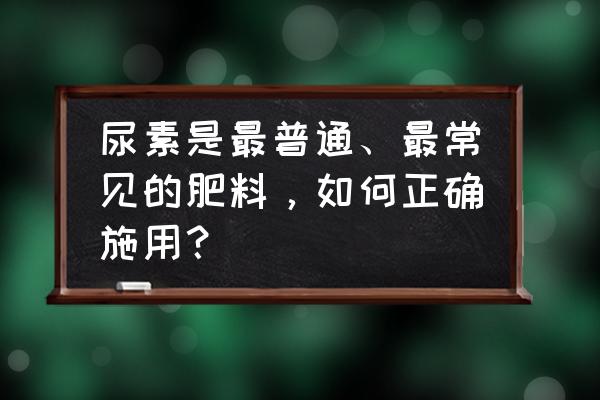 种肥施用的方法有几种 尿素是最普通、最常见的肥料，如何正确施用？