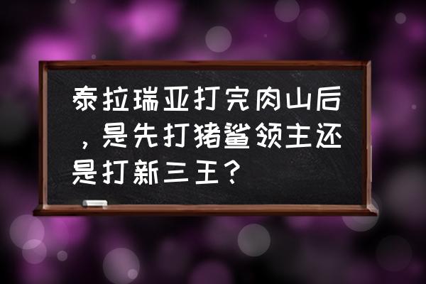 泰拉瑞亚肉山最简单打法1.3 泰拉瑞亚打完肉山后，是先打猪鲨领主还是打新三王？