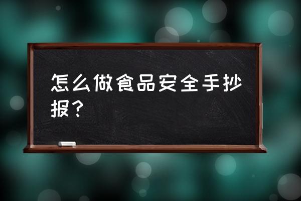 食品安全手抄报的画怎么画 怎么做食品安全手抄报？