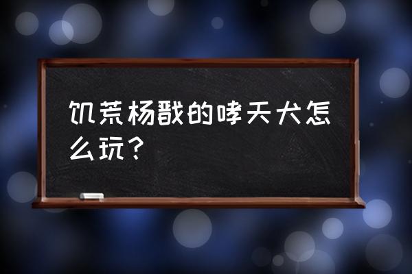 饥荒宠物卡住了怎么办 饥荒杨戬的哮天犬怎么玩？