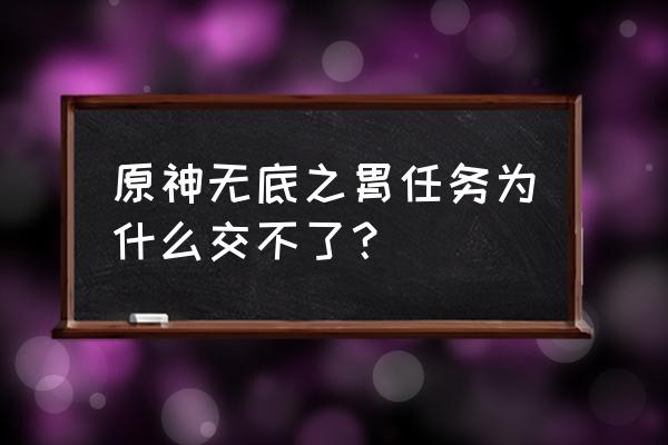 幻想世界怎么加入 原神无底之胃任务为什么交不了？