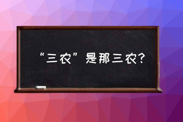 三农政策是指哪三个方面 “三农”是那三农？