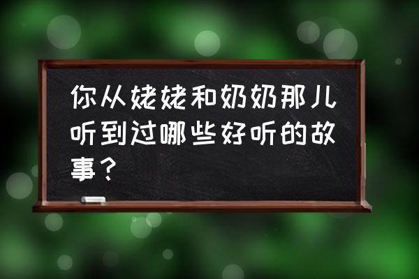 地下城割草神器的合成表 你从姥姥和奶奶那儿听到过哪些好听的故事？