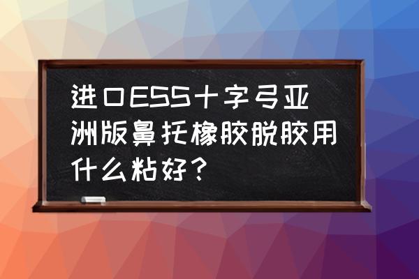 洛克王国如何最快获得灵魂粘合剂 进口ESS十字弓亚洲版鼻托橡胶脱胶用什么粘好？