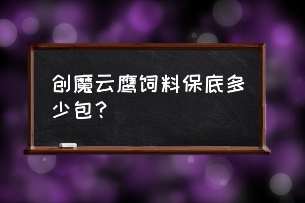 利刃云鹰饲料怎么做坐骑 创魔云鹰饲料保底多少包？