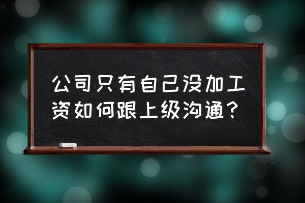 企业薪酬如何制定 公司只有自己没加工资如何跟上级沟通？