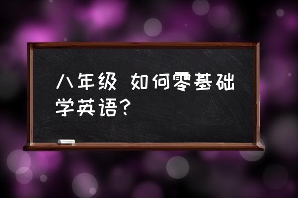 初二英语怎么学好零基础 八年级 如何零基础学英语？