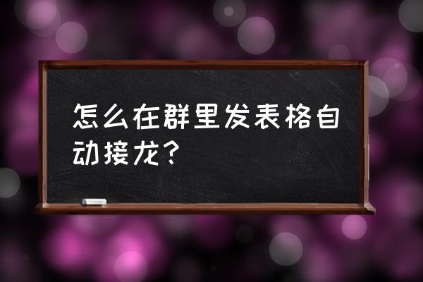 怎么在微信里发起接龙表格 怎么在群里发表格自动接龙？