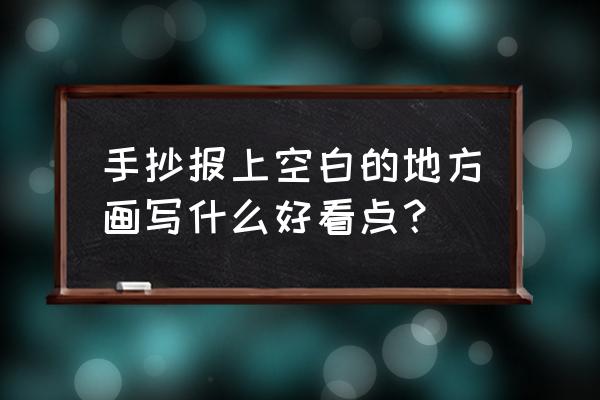 新农村的手抄报简笔画 手抄报上空白的地方画写什么好看点？