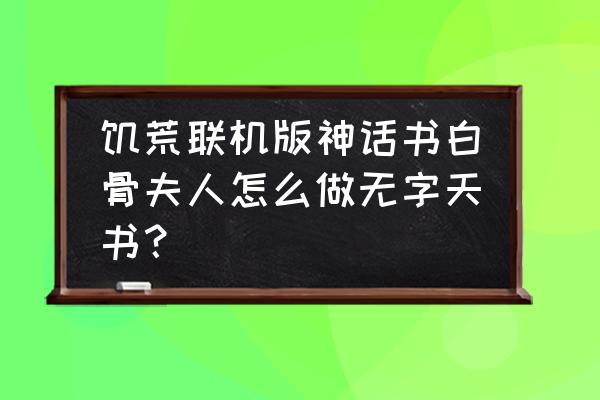 无字天书游戏官网 饥荒联机版神话书白骨夫人怎么做无字天书？