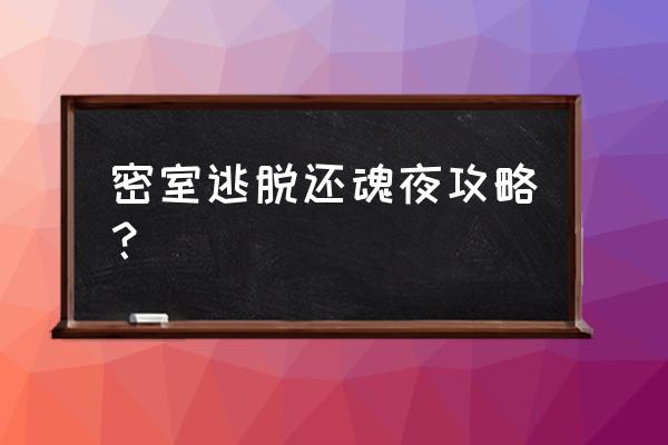 手机密室逃脱2攻略大全集 密室逃脱还魂夜攻略？