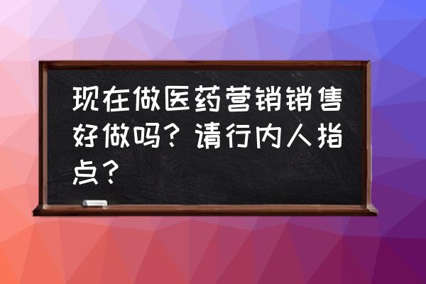 医药公司如何解决营销难题 现在做医药营销销售好做吗？请行内人指点？