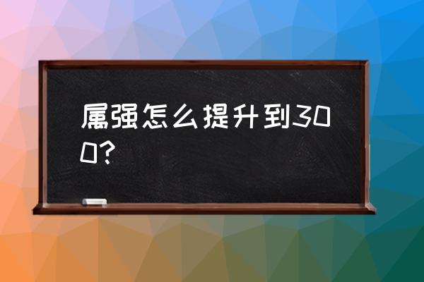 300英雄宝石如何融合不衰减 属强怎么提升到300？