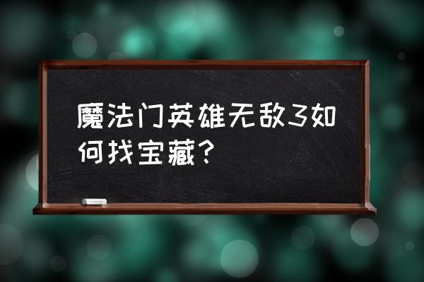 魔法门之英雄无敌3哪个地图宝物多 魔法门英雄无敌3如何找宝藏？