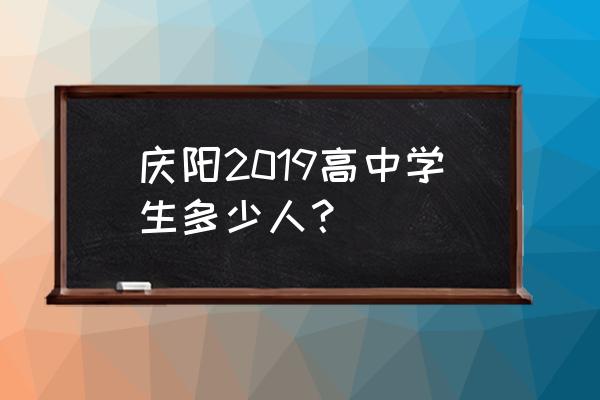 庆大学校在哪个城市 庆阳2019高中学生多少人？