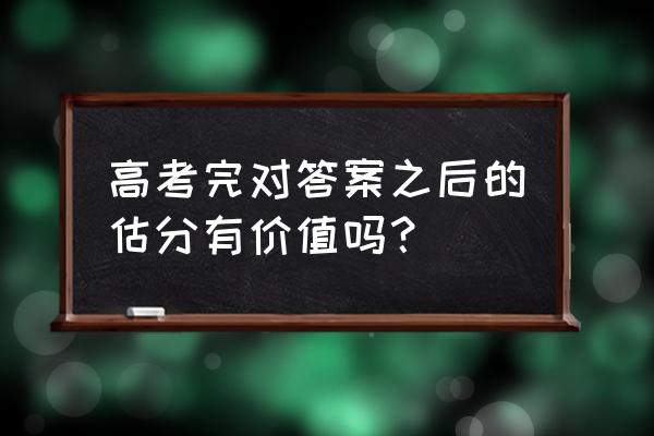 高考答案未出来怎么估分 高考完对答案之后的估分有价值吗？