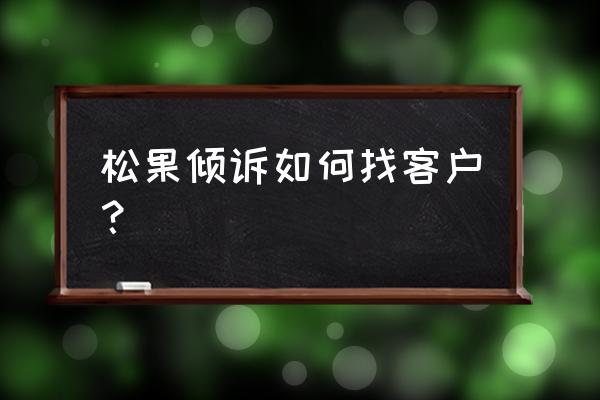 类似松果倾诉的软件 松果倾诉如何找客户？