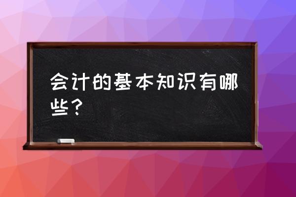 最基础的会计教学 会计的基本知识有哪些？