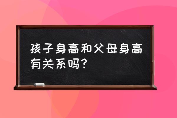 影响生长发育的五个因素包括哪些 孩子身高和父母身高有关系吗？