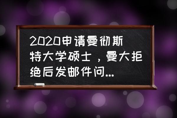 英国本科申请建议换专业 2020申请曼彻斯特大学硕士，曼大拒绝后发邮件问愿不愿意换专业，录取有希望吗？