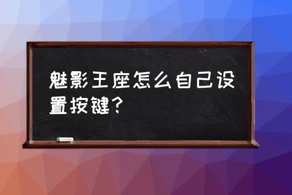 吃鸡王座最佳按键设置 魅影王座怎么自己设置按键？