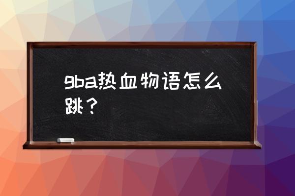 热血物语日文版秘籍 gba热血物语怎么跳？