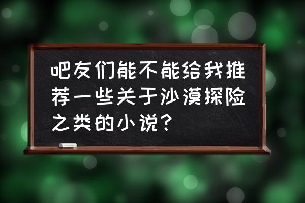 地平线4麦克风说话是哪个键 吧友们能不能给我推荐一些关于沙漠探险之类的小说？