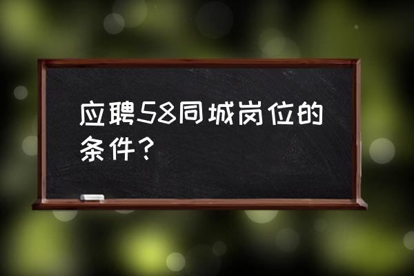 58同城怎么发送简历 应聘58同城岗位的条件？