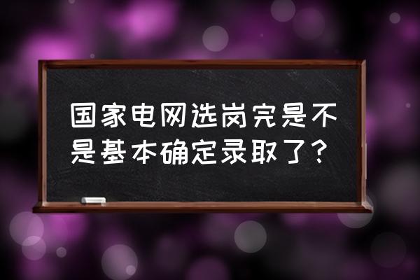 拟录取网上确认详细流程 国家电网选岗完是不是基本确定录取了？