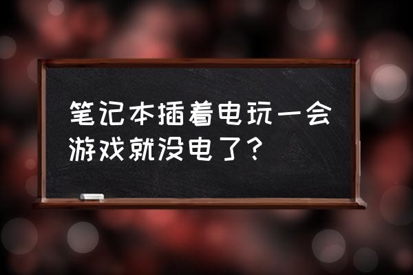 电脑玩游戏玩一会就一直卡怎么办 笔记本插着电玩一会游戏就没电了？