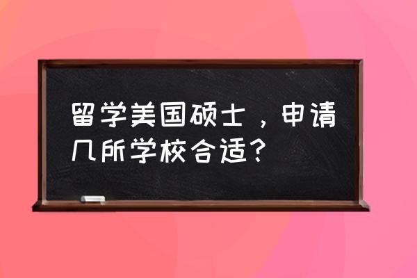 美国大学留学申请主要看什么 留学美国硕士，申请几所学校合适？