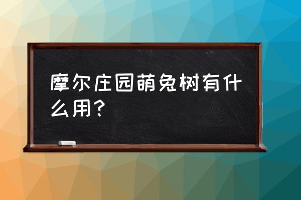 摩尔庄园带有邻字的家具有哪些 摩尔庄园萌兔树有什么用？