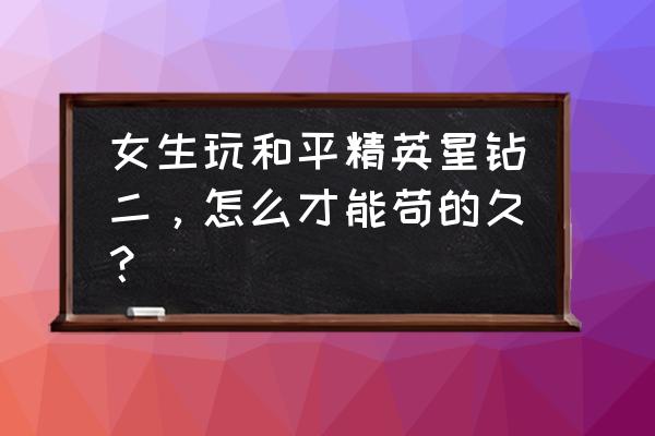 在哪个软件可以看到独狼 女生玩和平精英星钻二，怎么才能苟的久？