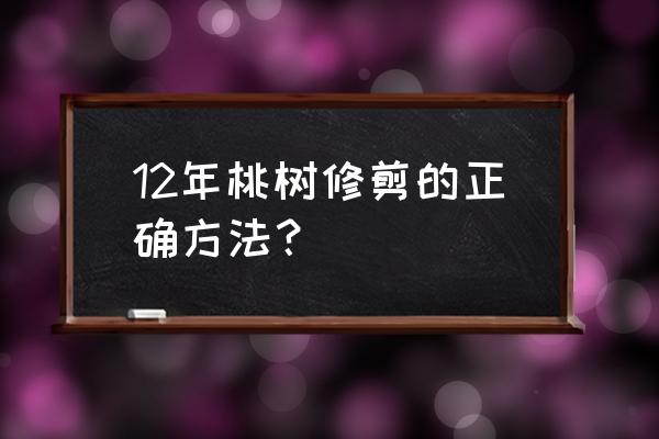 桃树修剪技术完整版 12年桃树修剪的正确方法？