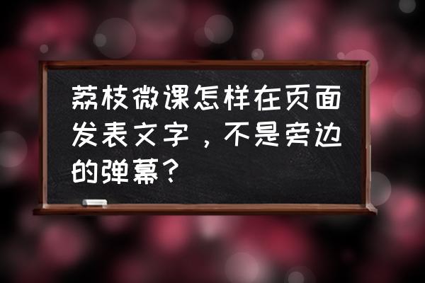 荔枝微课怎么注册 荔枝微课怎样在页面发表文字，不是旁边的弹幕？