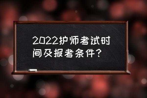 护师报考条件最新规定啥时候报名 2022护师考试时间及报考条件？