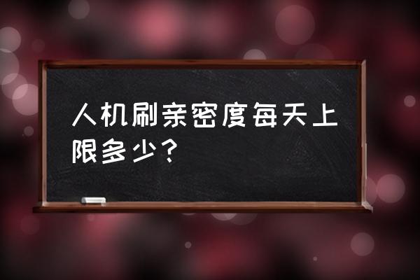 如何通过觉悟人机20关 人机刷亲密度每天上限多少？